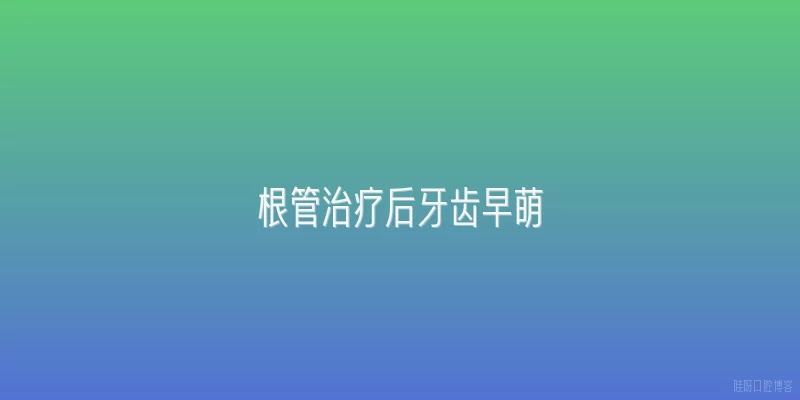 根管治疗后牙齿早萌