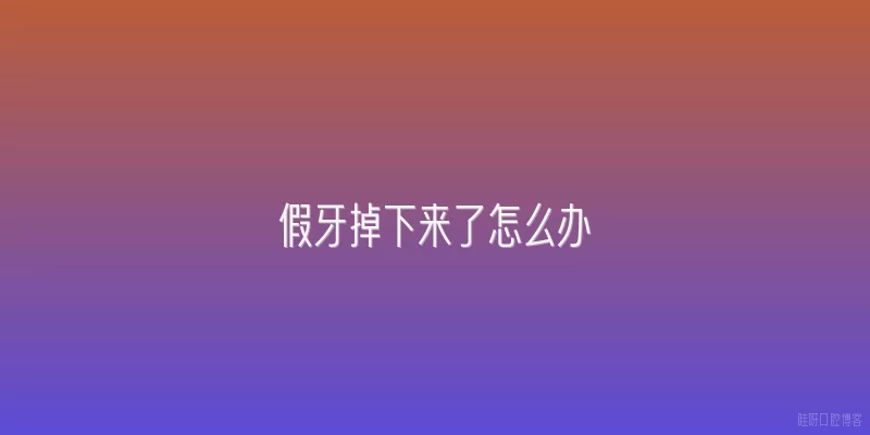 假牙掉下来了怎么办