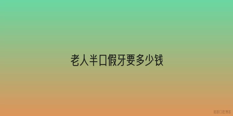 老人半口假牙要多少钱