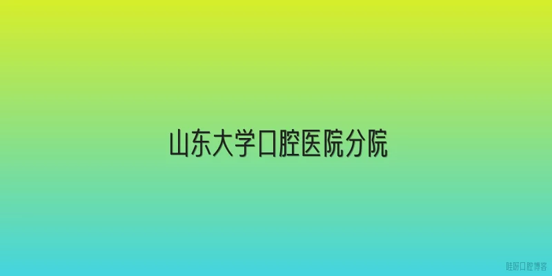 山东大学口腔医院分院