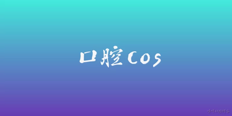 口腔cos:口腔cos是什么？