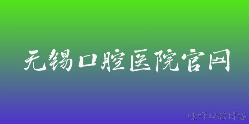 无锡口腔医院官网:无锡口腔医院官网提供哪些核心服务？