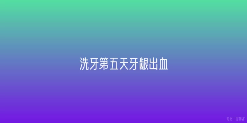 洗牙第五天牙龈出血