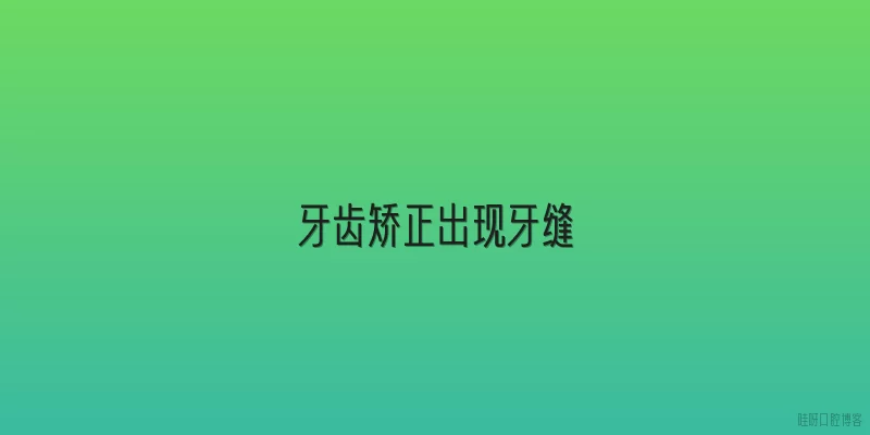 牙齿矫正出现牙缝