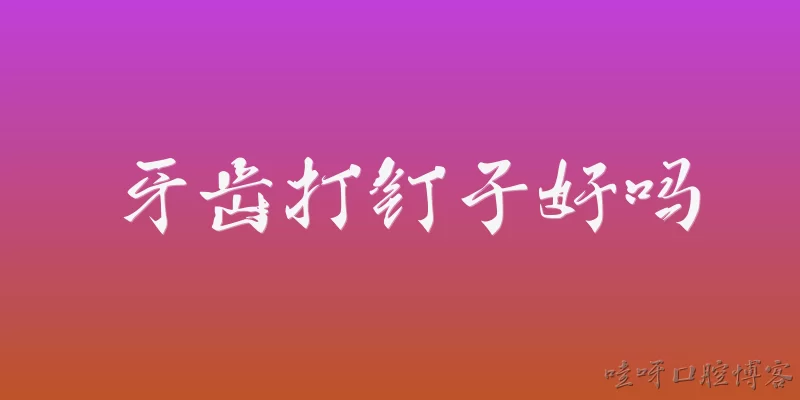 牙齿打钉子好吗