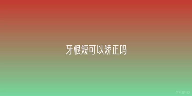 牙根短可以矫正吗