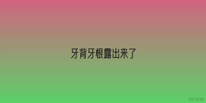 牙背牙根露出来了