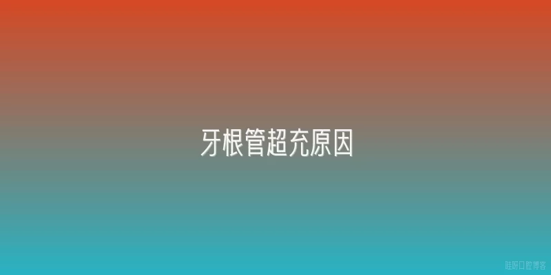 牙根管超充原因