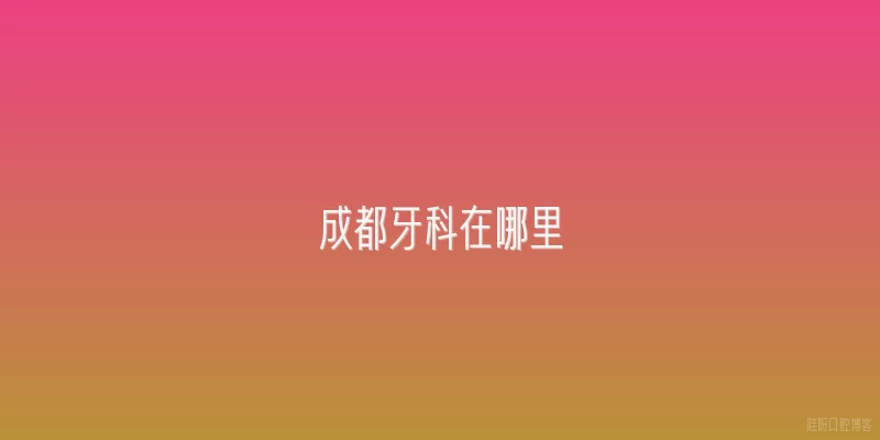 成都牙科在哪里