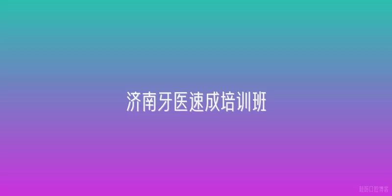 济南牙医速成培训班