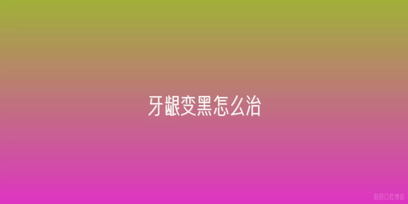 牙龈变黑怎么治