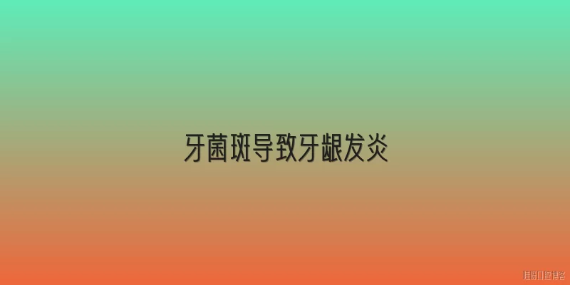 牙菌斑导致牙龈发炎:牙菌斑是如何导致牙龈发炎的？