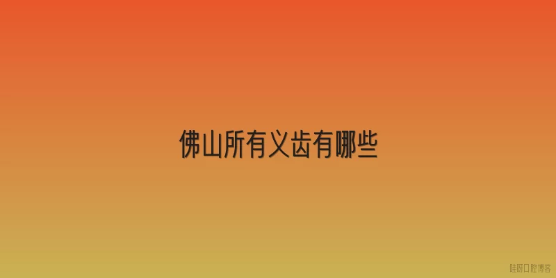 佛山所有义齿有哪些