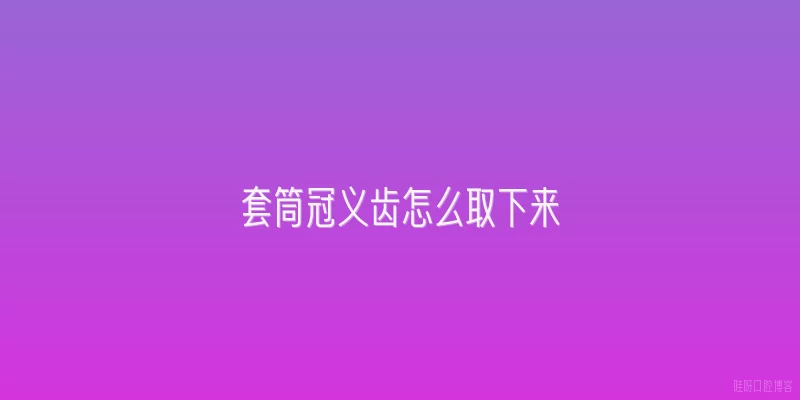 套筒冠义齿怎么取下来