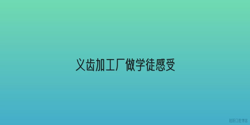 义齿加工厂做学徒感受