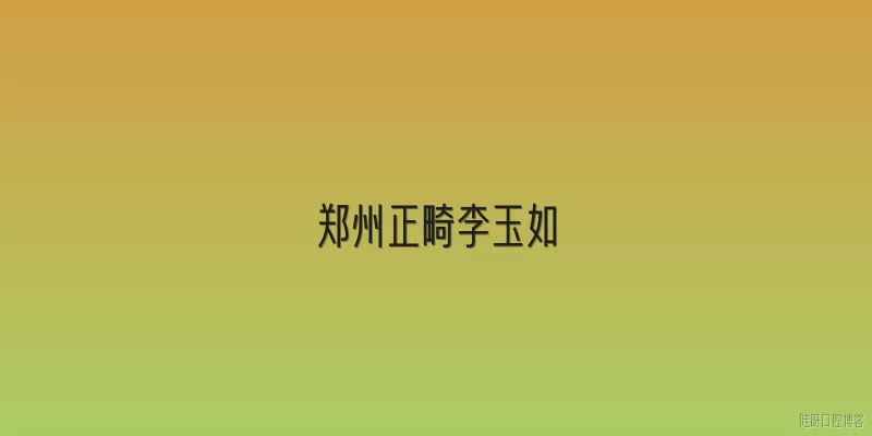 郑州正畸李玉如:郑州正畸李玉如是谁？