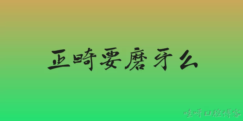 正畸要磨牙么:2026年正畸磨牙会伤牙齿吗？有没有新的保护技术？