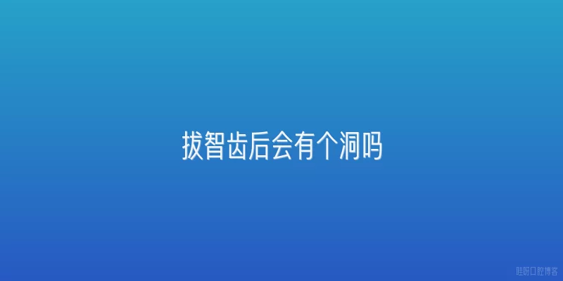 拔智齿后会有个洞吗