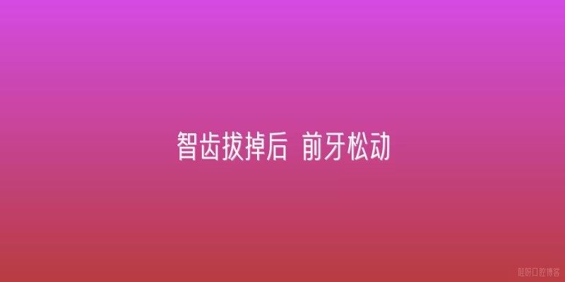 智齿拔掉后 前牙松动