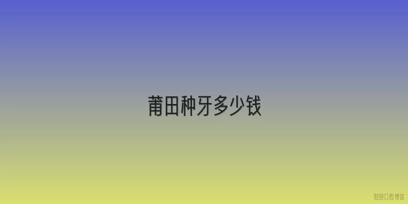 莆田种牙多少钱