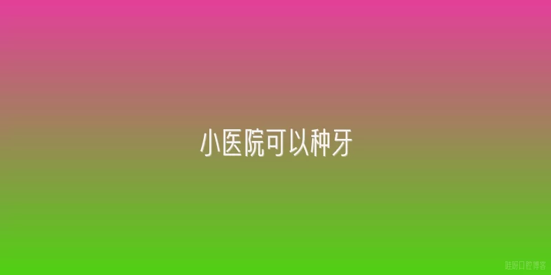 小医院可以种牙