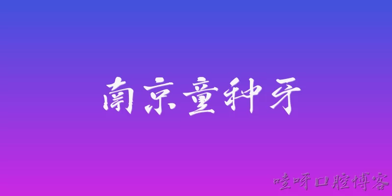 南京童盺种牙:2026年南京童盺种牙的技术有什么新突破？