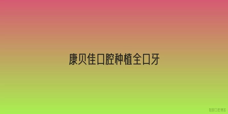 康贝佳口腔种植全口牙