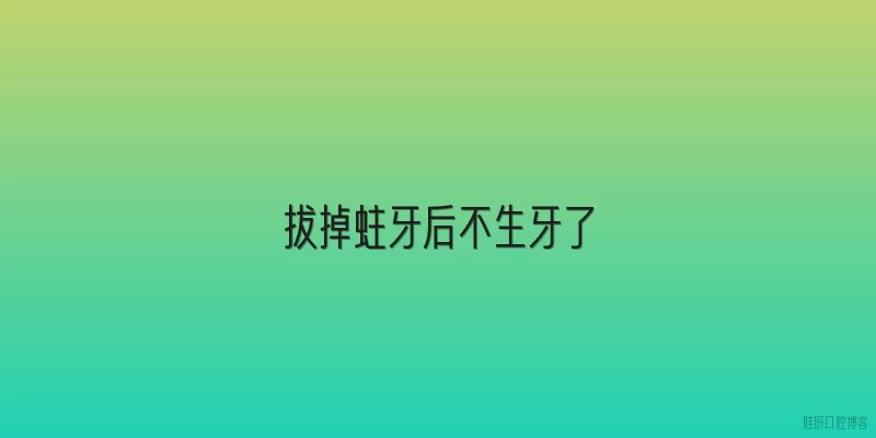 拔掉蛀牙后不生牙了