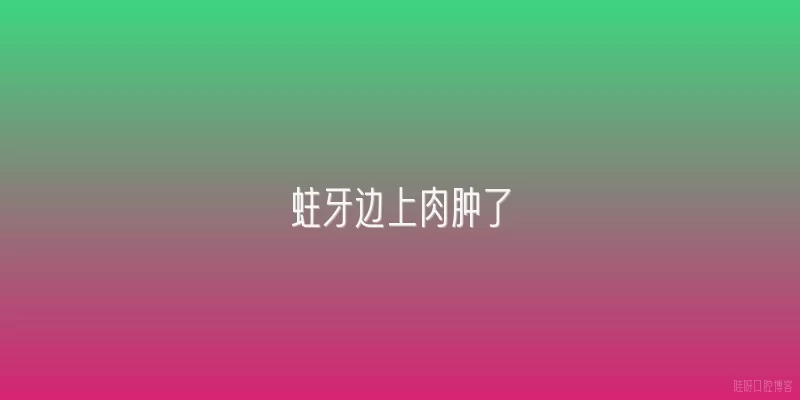 蛀牙边上肉肿了