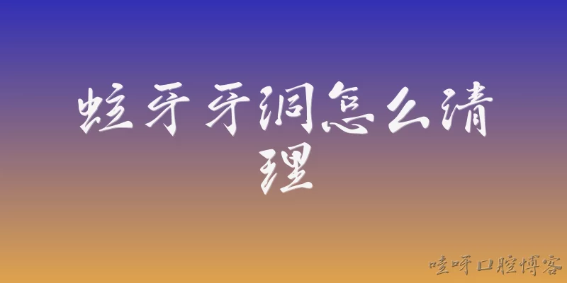 蛀牙牙洞怎么清理